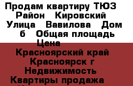 Продам квартиру ТЮЗ › Район ­ Кировский › Улица ­ Вавилова › Дом ­ 54б › Общая площадь ­ 32 › Цена ­ 1 750 000 - Красноярский край, Красноярск г. Недвижимость » Квартиры продажа   . Красноярский край,Красноярск г.